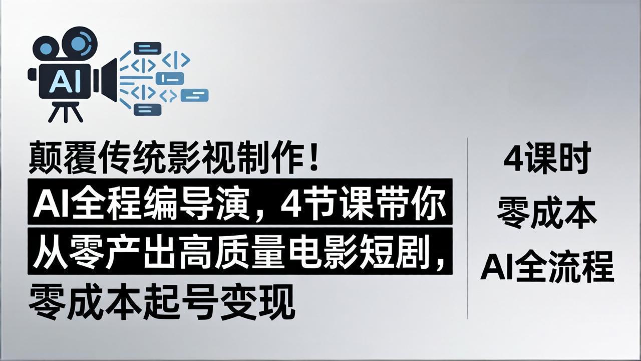 颠覆传统影视制作!AI全程编导演,4节课带你从零产出高质量电影短剧,零成本起号变现-极光库