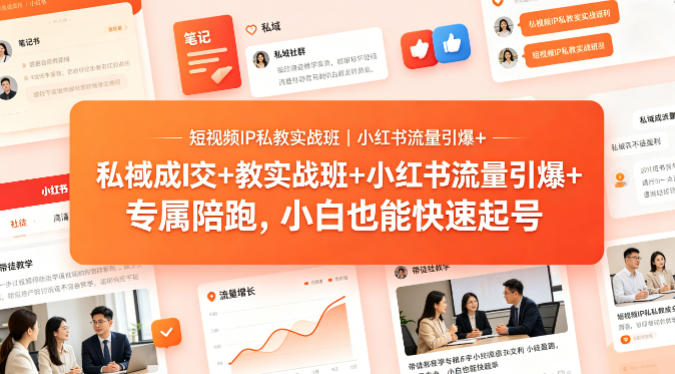 短视频IP私教实战班|小红书流量引爆+私域成交+带徒盈利,专属陪跑,小白也能快速起号-极光库