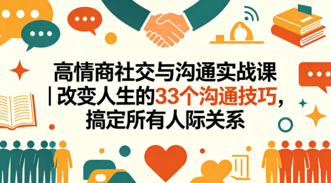高情商社交与沟通实战课|改变人生的33个沟通技巧,搞定所有人际关系-极光库