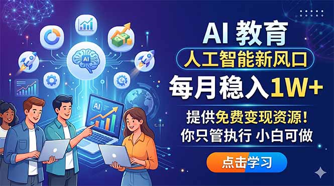 AI 教育人工智能新风口,每月稳入1W+,提供免费变现资源!你只管执行 小白可做-极光库