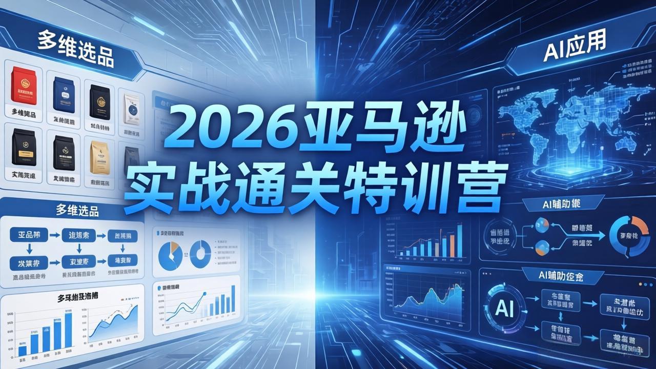 2026亚马逊实战通关特训营-26年4月30更新,多维选品+渐进式打法+AI应用,从0到1打造盈利店铺-极光库