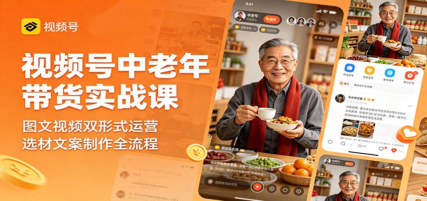 视频号中老年带货实战课：图文视频双形式运营，选材文案制作全流程-极光库