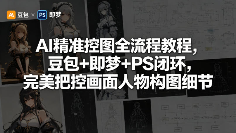 AI精准控图全流程教程,豆包+即梦+PS闭环,完美把控画面人物构图细节-极光库