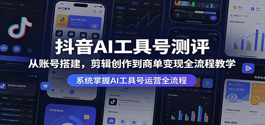 抖音AI工具号测评:从账号搭建,剪辑创作到商单变现全流程教学-极光库