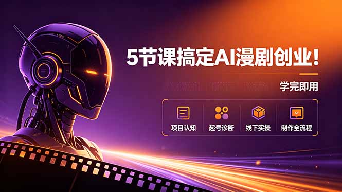 5节课搞定AI漫剧创业!项目认知+起号诊断+线下实操+制作全流程,学完即用-极光库