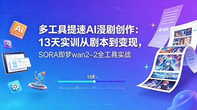多工具提速AI漫剧创作：13天实训从剧本到变现，SORA即梦wan2-2全工具实战-极光库