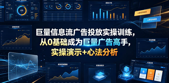 巨量信息流广告投放实操训练，从0基础成为巨量广告高手，实操演示+心法分析-极光库