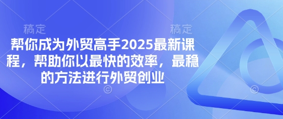 帮你成为外贸高手2025最新课程,帮助你以最快的效率,最稳的方法进行外贸创业-极光库
