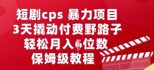短剧cps暴力项目,3天撬动付费野路子,有人偷偷月入五位数,保姆级教程-极光库