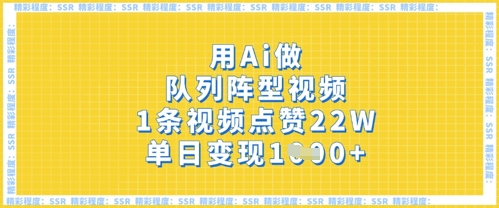 用Ai做队列阵型视频,1条视频点赞22W,单日变现多张-极光库