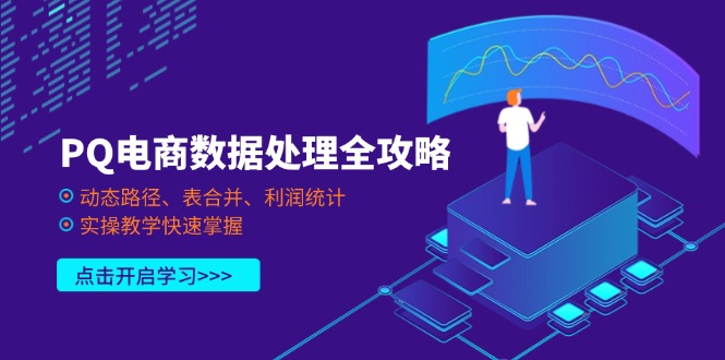 (14240期)PQ电商数据处理全攻略,动态路径、表合并、利润统计,实操教学快速掌握-极光库