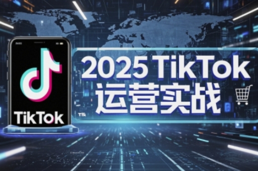 2025TikTok电商运营,掌握TikTok店铺运营核心技巧,实现低成本高转化-极光库
