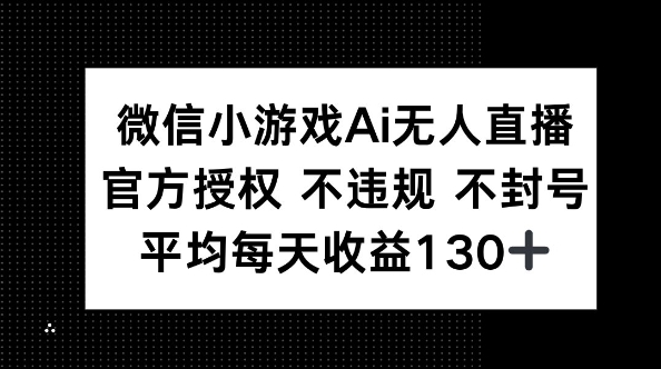 微信小游戏AI无人直播,不违规 不封号,官方授权 每天收益130+-极光库