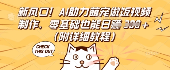 新风口!AI助力萌宠做饭视频制作,零基础也能日入3张(附详细教程)-极光库