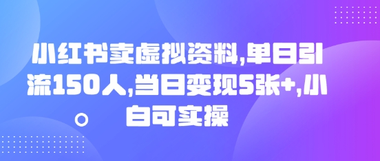 小红书卖虚拟资料,单日引流150人,当日变现5张+,小白可实操-极光库
