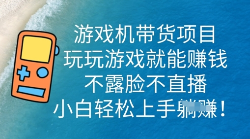 游戏机带货项目,玩玩游戏就能挣钱,不露脸不直播,小白轻松上手-极光库