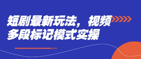 短剧最新玩法,视频多段标记模式实操-极光库