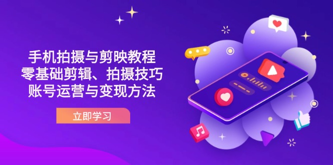 (14296期)抖音手机拍摄与剪映教程:零基础剪辑、拍摄技巧到账号运营与变现方法-极光库