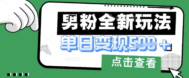 最新男粉暴力变现项目实操版教程,小白也能轻松上手,月入1w【揭秘】-极光库