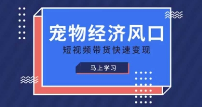 宠物赛道快速变现精品课,宠物经济风口,短视频带货快速变现-极光库
