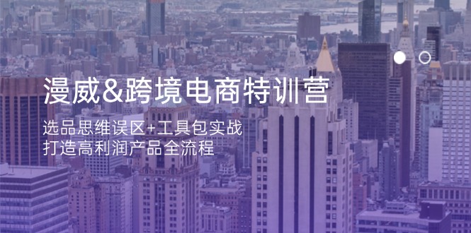 （14295期）漫威 跨境电商特训营：选品思维误区+工具包实战，打造高利润产品全流程-极光库