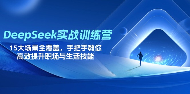 (14236期)DeepSeek实战训练营,15大场景全覆盖,手把手教你高效提升职场与生活技能-极光库