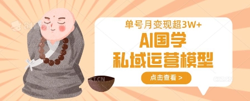 AI国学私域运营模型，单号月变现过W-极光库
