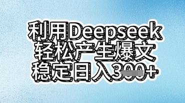 利用deepseek轻松产出爆文,稳定日入3张-极光库