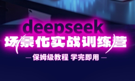 DeepSeek场景化实战训练营,保姆级教程,学完即用,手把手教你用DeepSeek提升效率-极光库